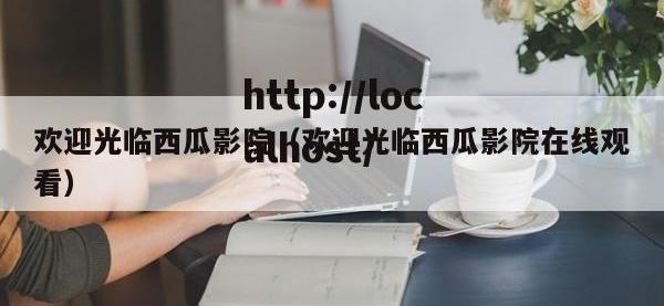 欢迎光临西瓜影院（欢迎光临西瓜影院在线观看）