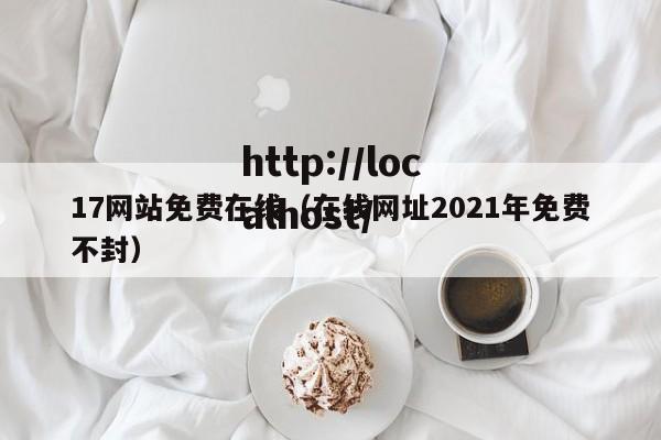 17网站免费在线(在线网址2021年免费不封)