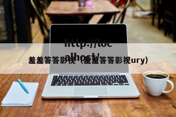 羞羞答答影视(羞羞答答影视ury)